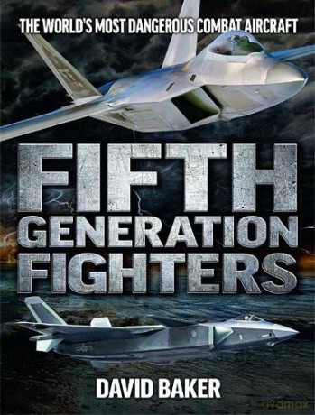 Fifth Generation Fighters: The World's Most Dangerous Combat Aircraft - Davod Baker [KSIĄŻKA]
