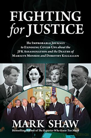 Fighting for Justice: The Improbable Journey to Exposing Cover-Ups about the JFK Assassination and the Deaths of Marilyn Monroe and Dorothy Kilgallen - Mark Shaw [KSIĄŻKA]