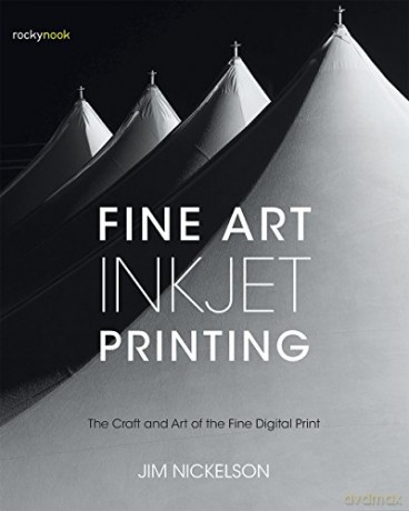 Fine Art Inkjet Printing: The Craft and Art of the Fine Digital Print - Jim Nickelson [KSIĄŻKA]