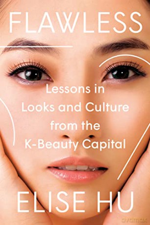 Flawless: Lessons in Looks and Culture from the K-Beauty Capital - Elise Hu [KSIĄŻKA]