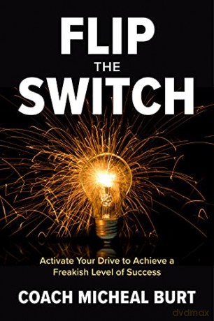 Flip the Switch: Activate Your Drive to Achieve a Freakish Level of Success [KSIĄŻKA]