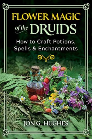 Flower Magic of the Druids: How to Craft Potions, Spells, and Enchantments - Jon G Hughes [KSIĄŻKA]