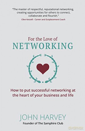 For The Love of Networking: How to put successful networking at the heart of your business and life - John Harvey [KSIĄŻKA]