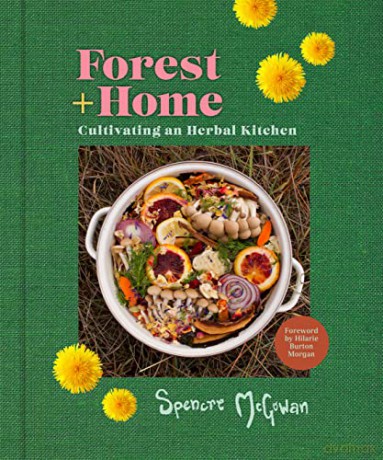 Forest + Home: Cultivating an Herbal Kitchen - Spencre Mcgowan [KSIĄŻKA]