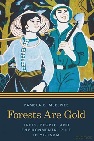 Forests Are Gold: Trees, People, and Environmental Rule in Vietnam - Pamela D. Mcelwee [KSIĄŻKA]
