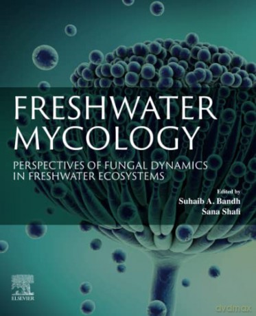 Freshwater Mycology: Perspectives of Fungal Dynamics in Freshwater Ecosystems - Suhaib A. Bandh [KSIĄŻKA]