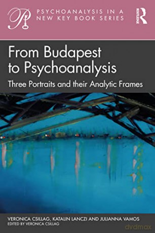 From Budapest to Psychoanalysis: Three Portraits and their Analytic Frames - Veronica Csillag [KSIĄŻKA]