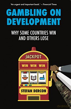Gambling on Development: Why Some Countries Win and Others Lose - Stefan Dercon [KSIĄŻKA]