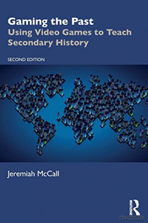 Gaming the Past: Using Video Games to Teach Secondary History - Jeremiah Mccall [KSIĄŻKA]