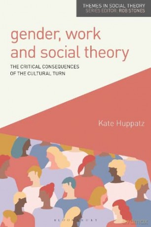 Gender, Work and Social Theory: The Critical Consequences of the Cultural Turn - Kate Huppatz [KSIĄŻKA]