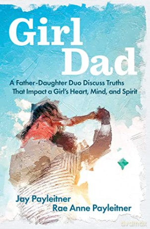 Girldad: A Father-Daughter Duo Discuss Truths That Impact a Girl's Heart, Mind, and Spirit - Jay Payleitner [KSIĄŻKA]