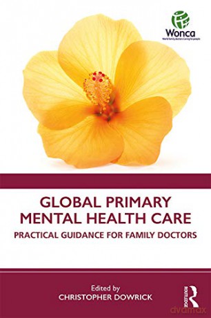 Global Primary Mental Health Care: Practical Guidance for Family Doctors - Christopher Dowrick [KSIĄŻKA]