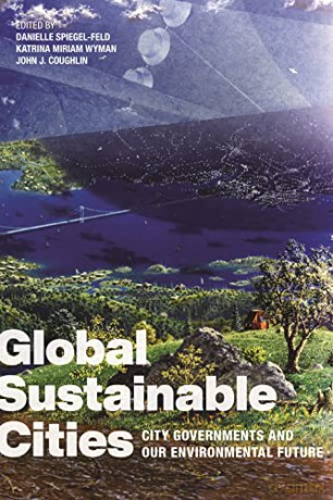Global Sustainable Cities: City Governments and Our Environmental Future - Daniel Spiegel-Feld [KSIĄŻKA]