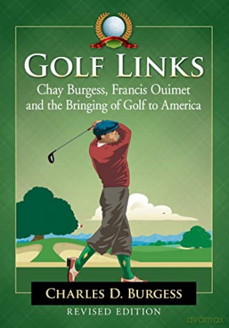 Golf Links: Chay Burgess, Francis Ouimet and the Bringing of Golf to America, Revised Edition [KSIĄŻKA]