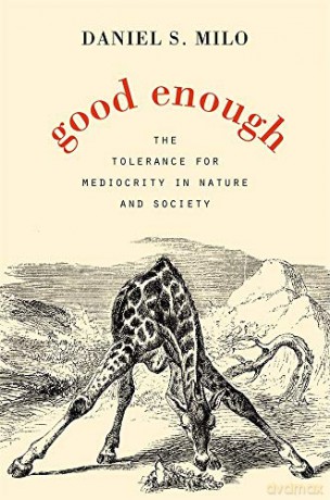 Good Enough: The Tolerance for Mediocrity in Nature and Society - Daniel S. Milo [KSIĄŻKA]
