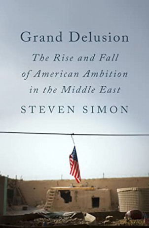 Grand Delusion: The Rise and Fall of American Ambition in the Middle East - Steven Simon [KSIĄŻKA]