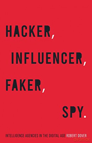Hacker, Influencer, Faker, Spy: Intelligence Agencies in the Digital Age - Rob Dover [KSIĄŻKA]