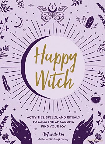 Happy Witch: Activities, Spells, and Rituals to Calm the Chaos and Find Your Joy - Mandi Em [KSIĄŻKA]