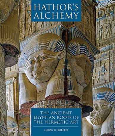 Hathors Alchemy: The Ancient Egyptian Roots of the Hermetic Art - Alison M Roberts [KSIĄŻKA]