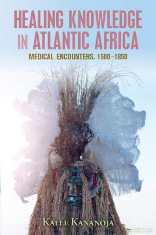 Healing Knowledge in Atlantic Africa: Medical Encounters, 1500-1850 - Kananoja Kalle [KSIĄŻKA]