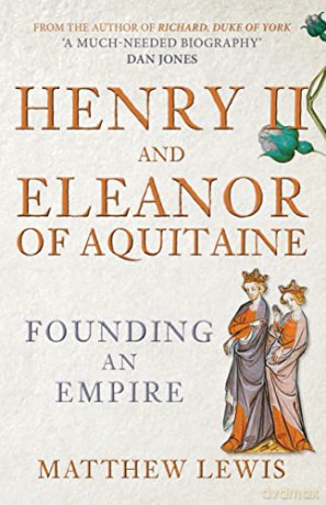 Henry II and Eleanor of Aquitaine: Founding an Empire - Matthew Lewis [KSIĄŻKA]