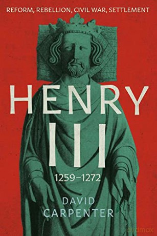 Henry III: Reform, Rebellion, Civil War, Settlement, 1259-1272 - David Carpenter [KSIĄŻKA]