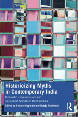 Historicizing Myths in Contemporary India: Cinematic Representations and Nationalist Agendas in Hindi Cinema - Swapna Gopinath [KSIĄŻKA]
