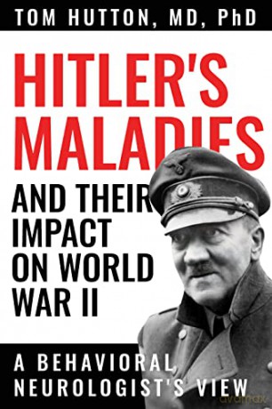 Hitler's Maladies and Their Impact on World War II: A Behavioral Neurologist's View - Hutton Pfeiffer [KSIĄŻKA]