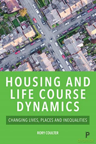 Housing and Life Course Dynamics: Changing Lives, Places and Inequalities - Rory Coulter [KSIĄŻKA]