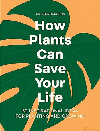 How Plants Can Save Your Life: 50 Inspirational Ideas for Planting and Growing - Ross Cameron [KSIĄŻKA]