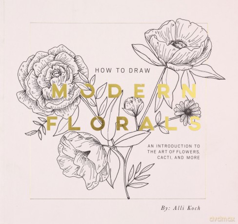 How To Draw Modern Florals - Alli Koch [KSIĄŻKA]