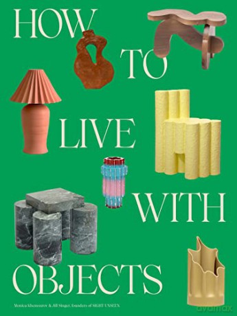 How to Live with Objects: A Guide to More Meaningful Interiors - Monica Khemsurov [KSIĄŻKA]