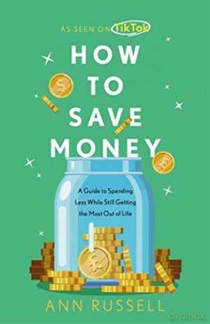 How To Save Money: A Guide to Spending Less While Still Getting the Most Out of Life - Ann Russell [KSIĄŻKA]