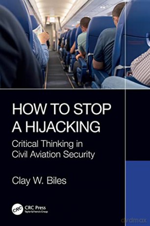 How to Stop a Hijacking: Critical Thinking in Civil Aviation Security - Clay W. Biles [KSIĄŻKA]