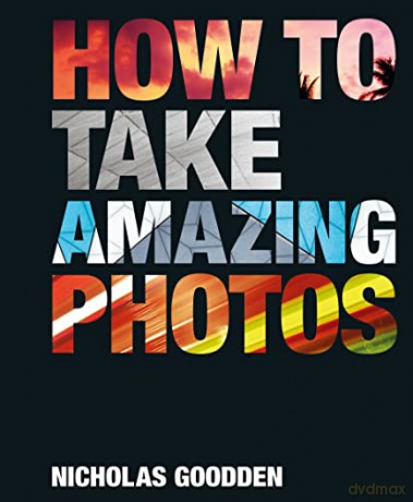 How To Take Amazing Photos - Nicholas Goodden [KSIĄŻKA]
