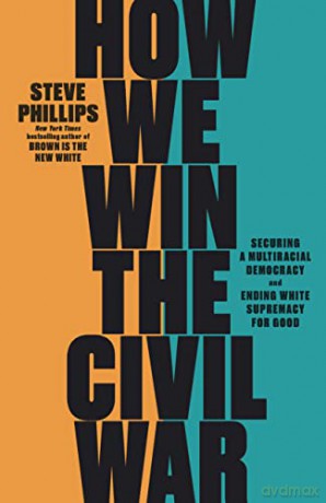 How We Win the Civil War: Securing a Multiracial Democracy and Ending White Supremacy for Good - Steve Phillips [KSIĄŻKA]