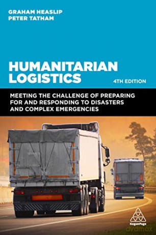 Humanitarian Logistics: Meeting the Challenge of Preparing for and Responding to Disasters and Complex Emergencies - Graham Heaslip [KSIĄŻKA]