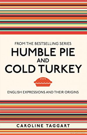 Humble Pie and Cold Turkey: English Expressions and Their Origins - Caroline Taggart [KSIĄŻKA]
