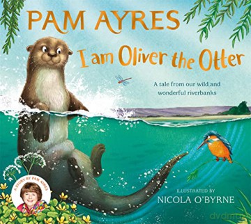 I am Oliver the Otter: A Tale from our Wild and Wonderful Riverbanks - Pam Ayres [KSIĄŻKA]