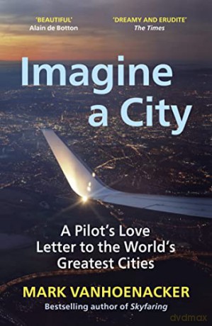 Imagine a City: A Pilot's Love Letter to the World's Greatest Cities - Mark Vanhoenacker [KSIĄŻKA]