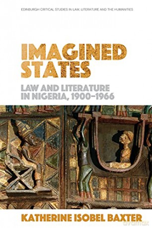 Imagined States: Law and Literature in Nigeria 1900-1966 - Katherine Is Baxter [KSIĄŻKA]