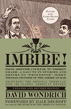 Imbibe! Updated and Revised Edition: From Absinthe Cocktail to Whiskey Smash, a Salute in Stories and Drinks to Professor Jerry Thomas, Pioneer of the American Bar - David Wondrich [KSIĄŻKA]