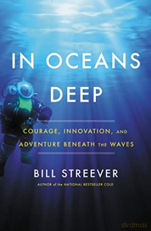 In Oceans Deep: Courage, Innovation, and Adventure Beneath the Waves - Bill Streever [KSIĄŻKA]