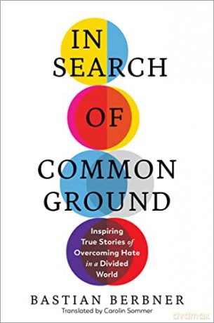 In Search of Common Ground: Inspiring True Stories of Overcoming Hate in a Divided World - Bastian Berbner [KSIĄŻKA]