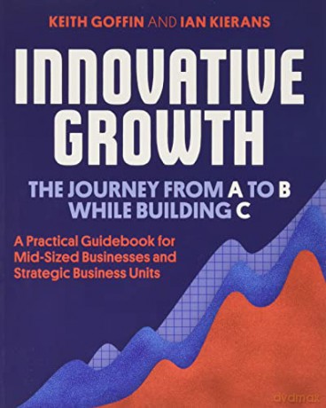 Innovative Growth: The Journey from A to B While Building C - Keith Goffin [KSIĄŻKA]