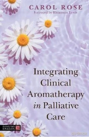 Integrating Clinical Aromatherapy in Palliative Care - Carol Rose [KSIĄŻKA]