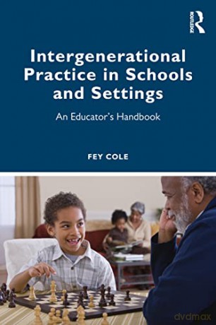 Intergenerational Practice in Schools and Settings: An Educator's Handbook - Fey Cole [KSIĄŻKA]