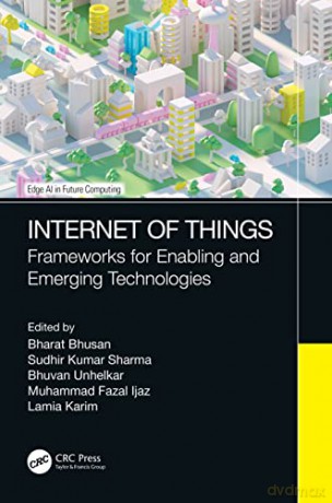 Internet of Things: Frameworks for Enabling and Emerging Technologies [KSIĄŻKA]