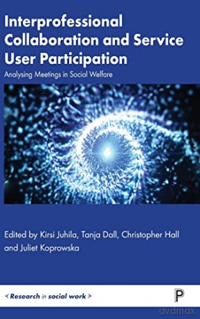 Interprofessional Collaboration and Service User Participation: Analysing Meetings in Social Welfare - Kirsi Juhila [KSIĄŻKA]