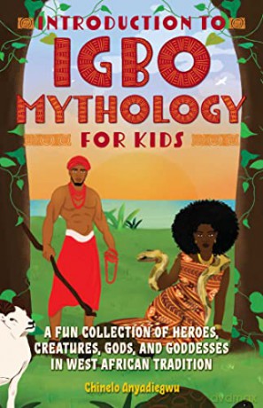 Introduction to Igbo Mythology for Kids: A Fun Collection of Heroes, Creatures, Gods, and Goddesses in West African Tradition - Chinelo Anyadiegwu [KSIĄŻKA]
